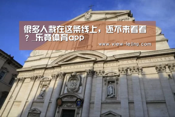 很多人栽在这条线上，还不来看看？_乐竟体育app